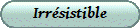 Irrsistible